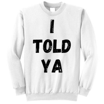 I Told Ya Sweatshirt