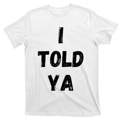 I Told Ya T-Shirt