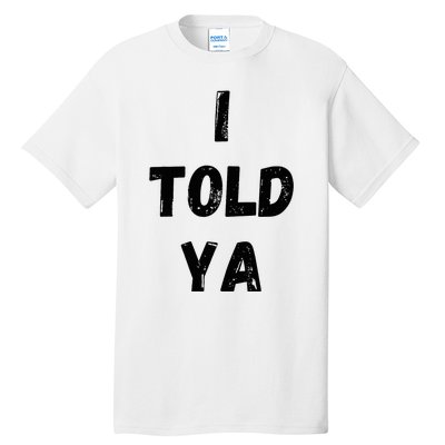 I Told Ya Tall T-Shirt