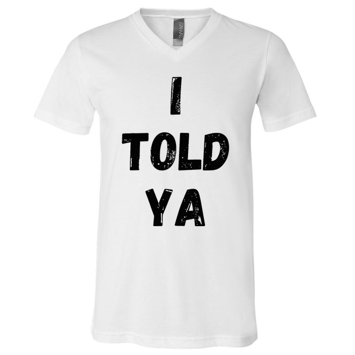 I Told Ya V-Neck T-Shirt