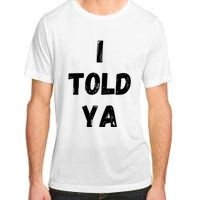 I Told Ya Adult ChromaSoft Performance T-Shirt