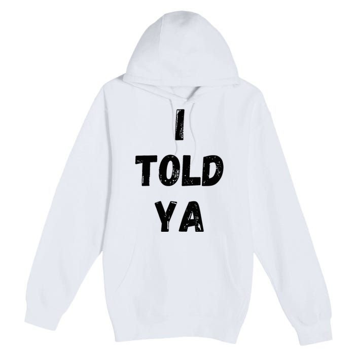 I Told Ya Premium Pullover Hoodie