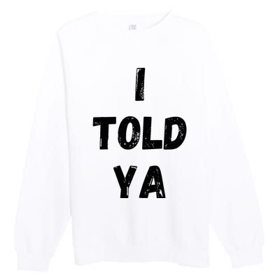 I Told Ya Premium Crewneck Sweatshirt