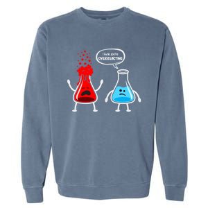 I Think YouRe Overreacting Funny Nerd Chemistry Great Gift Garment-Dyed Sweatshirt