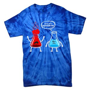 I Think YouRe Overreacting Funny Nerd Chemistry Great Gift Tie-Dye T-Shirt