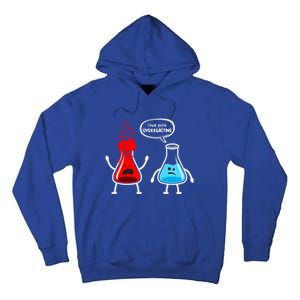 I Think YouRe Overreacting Funny Nerd Chemistry Great Gift Tall Hoodie