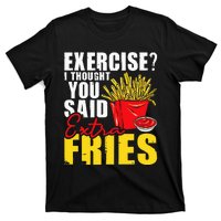 I Thought You Said Extra Fries Fast Food Lover French Fry T-Shirt