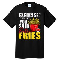 I Thought You Said Extra Fries Fast Food Lover French Fry Tall T-Shirt