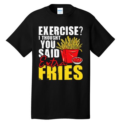 I Thought You Said Extra Fries Fast Food Lover French Fry Tall T-Shirt