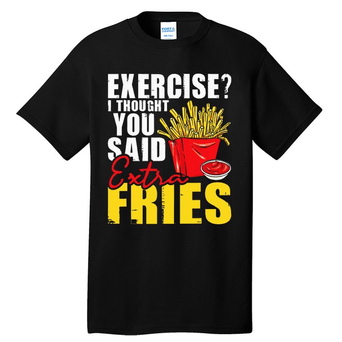 I Thought You Said Extra Fries Fast Food Lover French Fry Tall T-Shirt