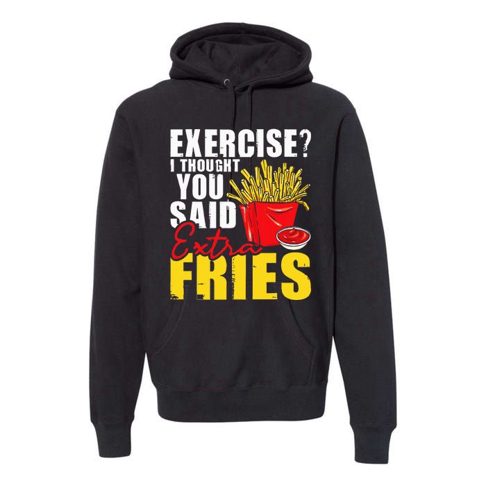 I Thought You Said Extra Fries Fast Food Lover French Fry Premium Hoodie