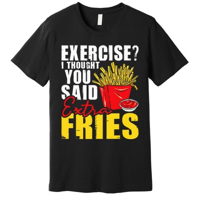 I Thought You Said Extra Fries Fast Food Lover French Fry Premium T-Shirt