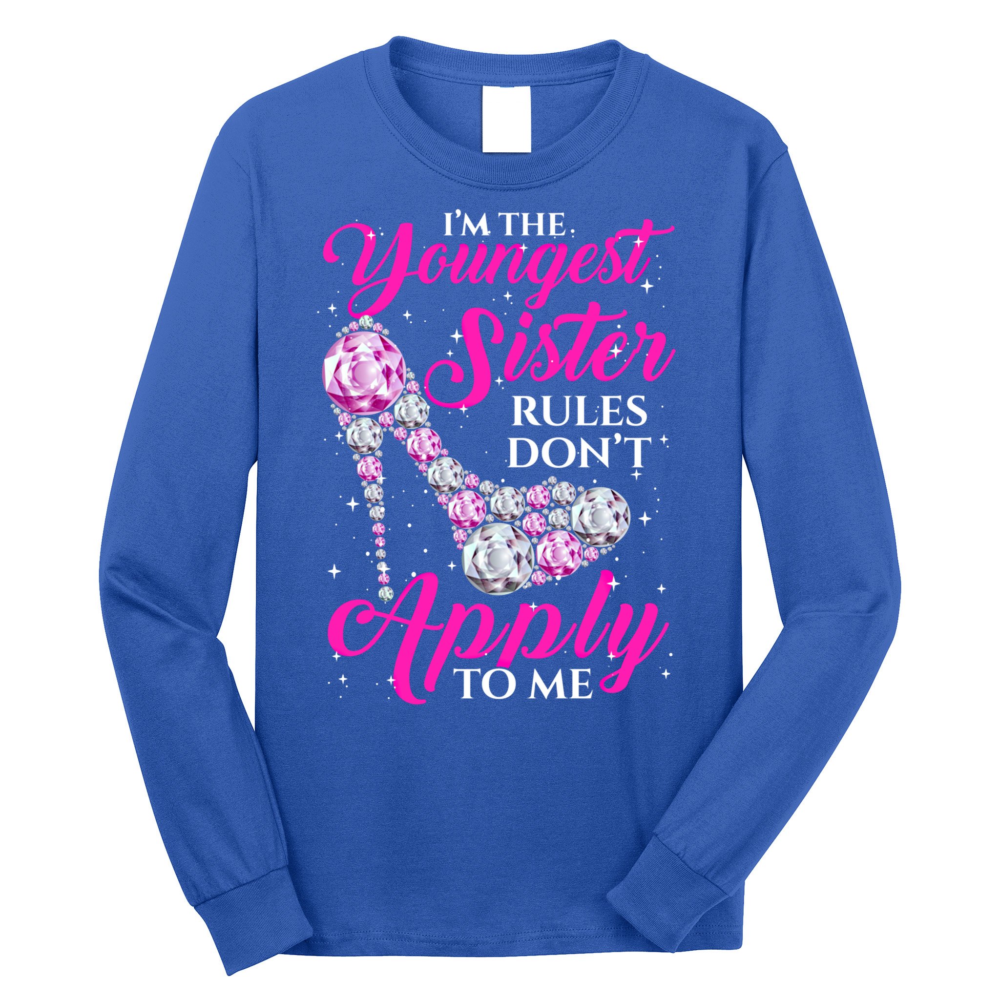 I'm The Youngest Rules Dont Apply To Me Youngest Sister Gift Long Sleeve Shirt
