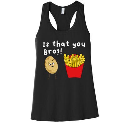 Is That You Bro Potato French Fries Chips Lover Fast Food Women's Racerback Tank