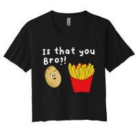 Is That You Bro Potato French Fries Chips Lover Fast Food Women's Crop Top Tee