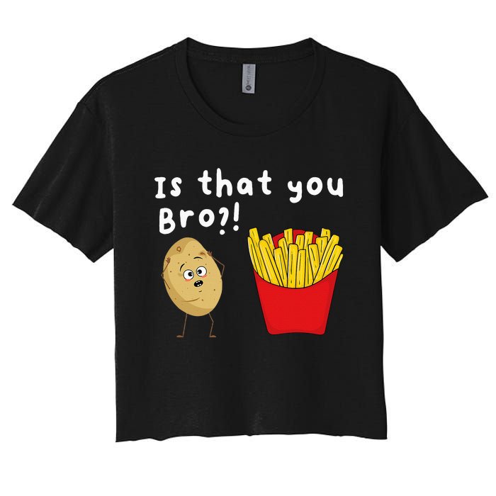 Is That You Bro Potato French Fries Chips Lover Fast Food Women's Crop Top Tee