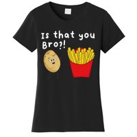 Is That You Bro Potato French Fries Chips Lover Fast Food Women's T-Shirt