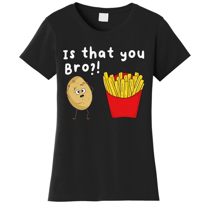 Is That You Bro Potato French Fries Chips Lover Fast Food Women's T-Shirt