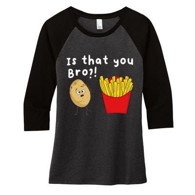 Is That You Bro Potato French Fries Chips Lover Fast Food Women's Tri-Blend 3/4-Sleeve Raglan Shirt