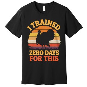 I Trained Zero Days For This Thanksgiving Running Turkey Premium T-Shirt