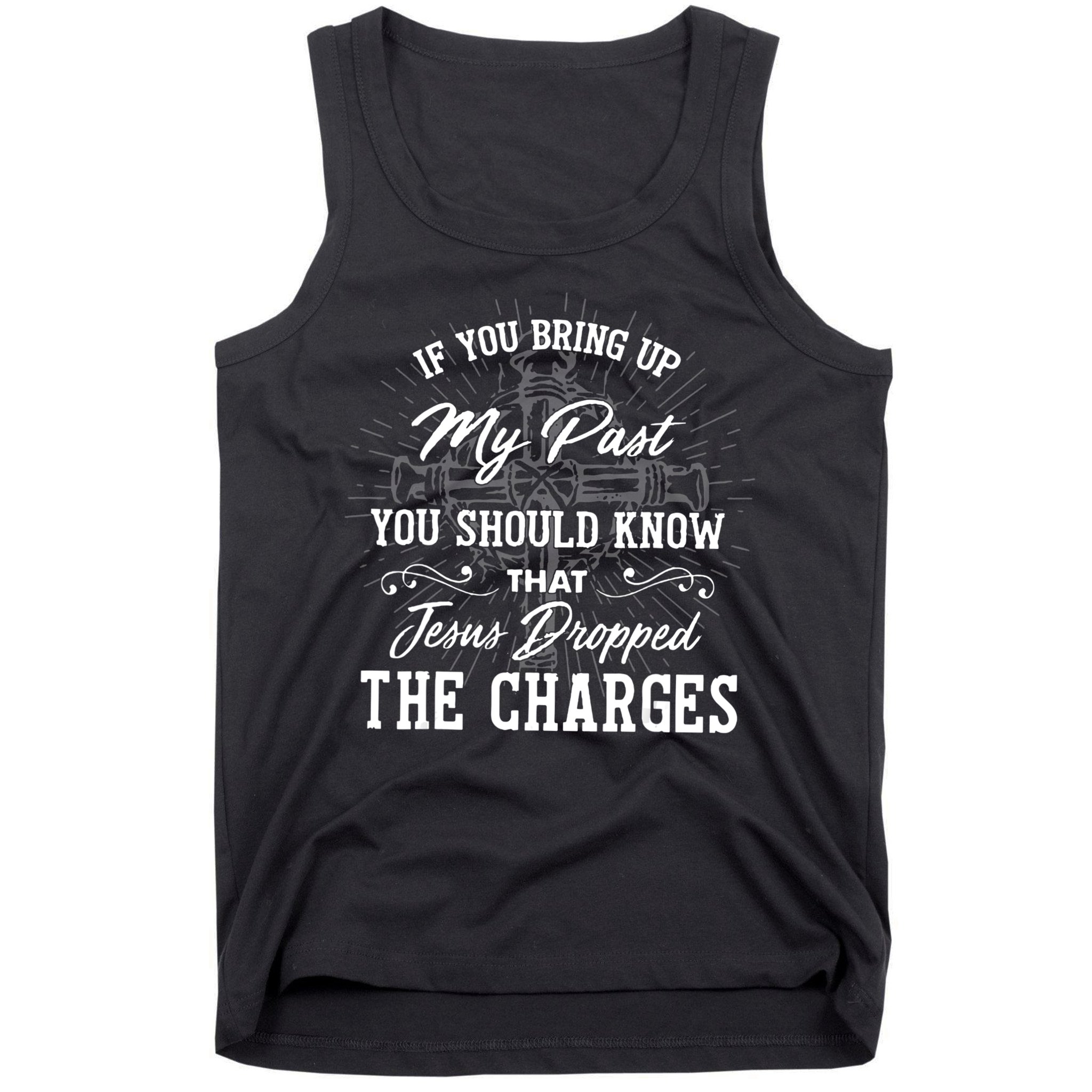 If U Bring Up My Past You Should Know That Jesus Dropped Tank Top