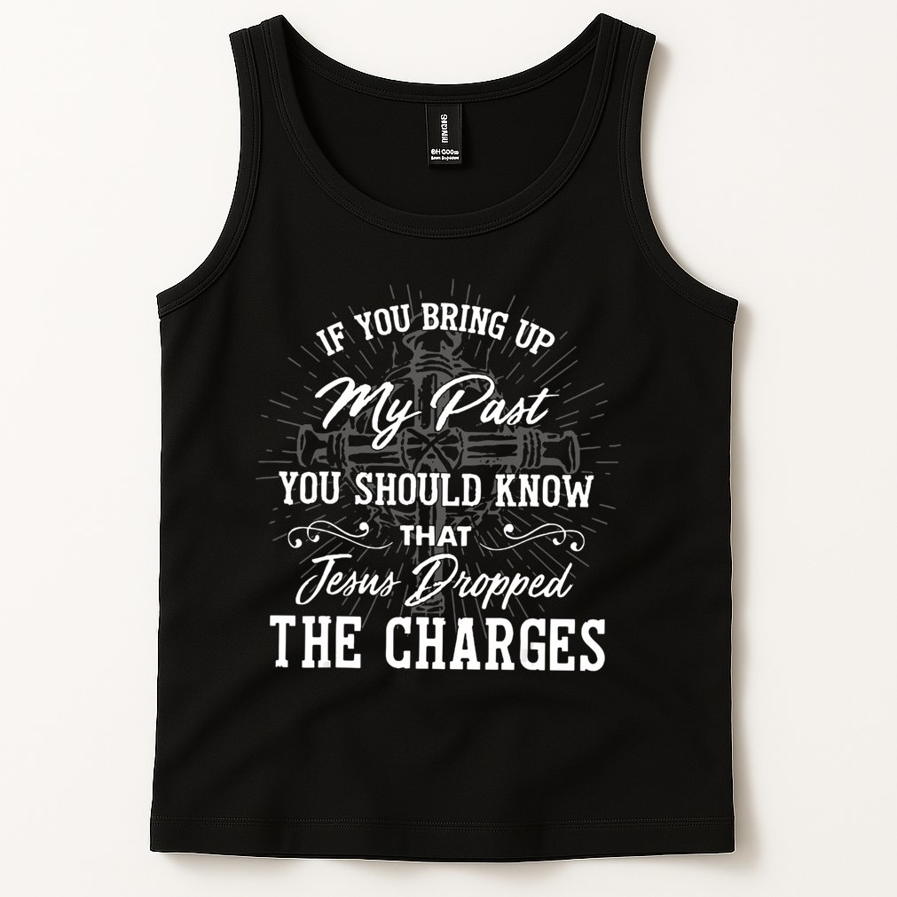 If U Bring Up My Past You Should Know That Jesus Dropped Tank Top