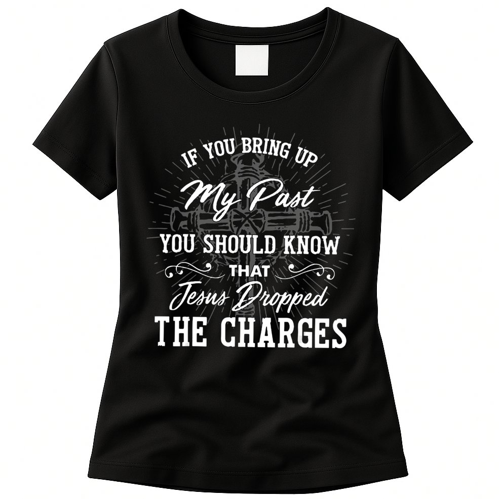 If U Bring Up My Past You Should Know That Jesus Dropped Womens T-Shirt