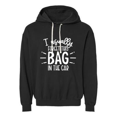 I Usually Forget This Bag In The Car Garment-Dyed Fleece Hoodie