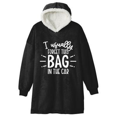 I Usually Forget This Bag In The Car Hooded Wearable Blanket