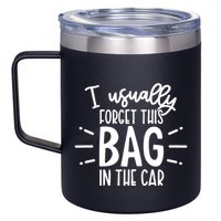 I Usually Forget This Bag In The Car 12oz Stainless Steel Coffee Mug