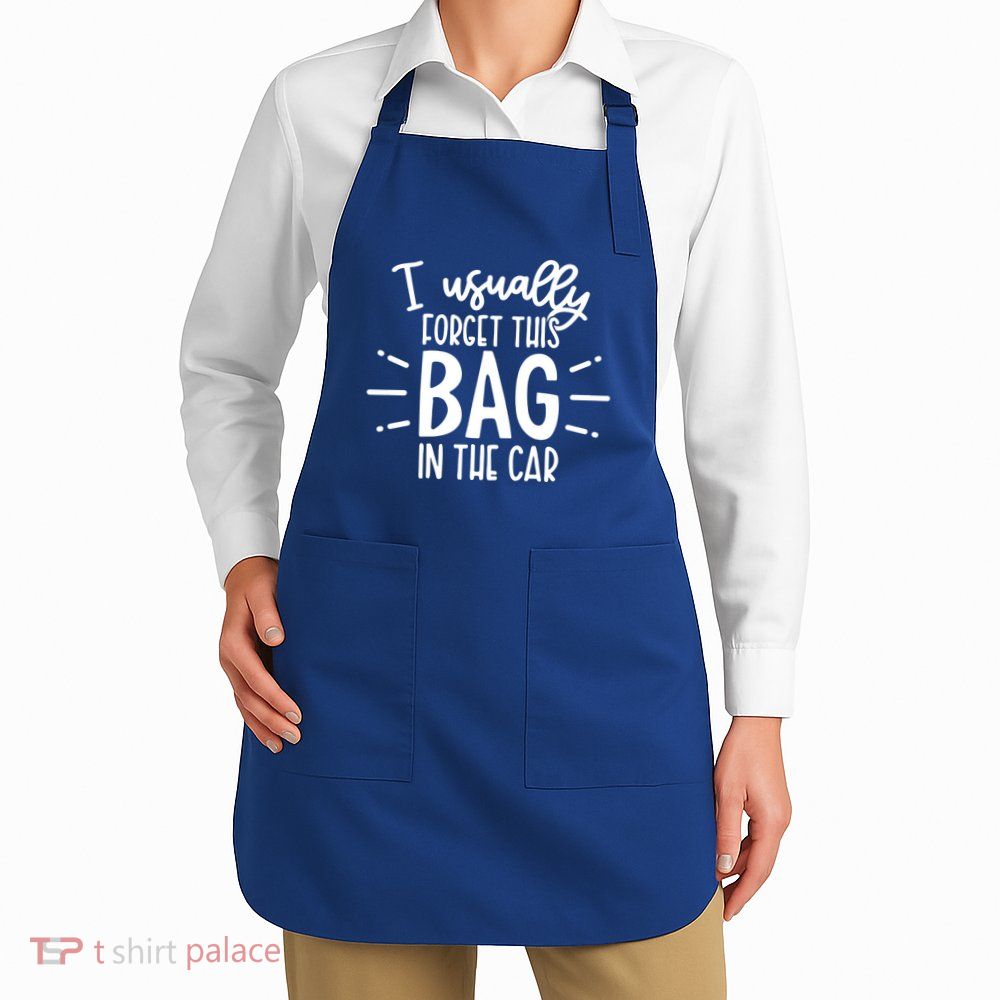I Usually Forget This Bag In The Car Apron