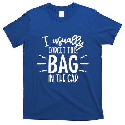 I Usually Forget This Bag In The Car T-Shirt