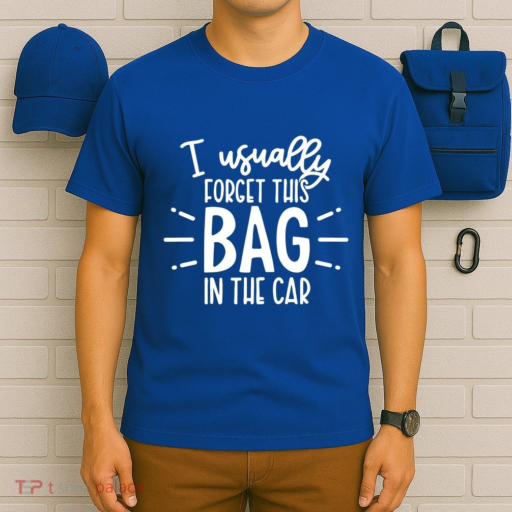 I Usually Forget This Bag In The Car T-Shirt