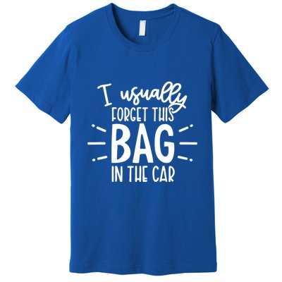 I Usually Forget This Bag In The Car Premium T-Shirt