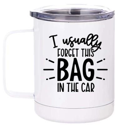 I Usually Forget This Bag In The Car 12 oz Stainless Steel Tumbler Cup