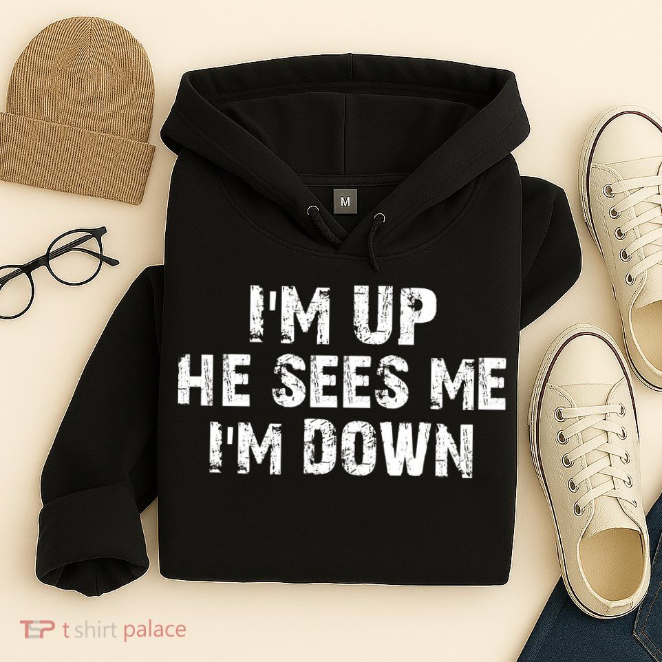 I'm Up He Sees Me I'm Down Hoodie