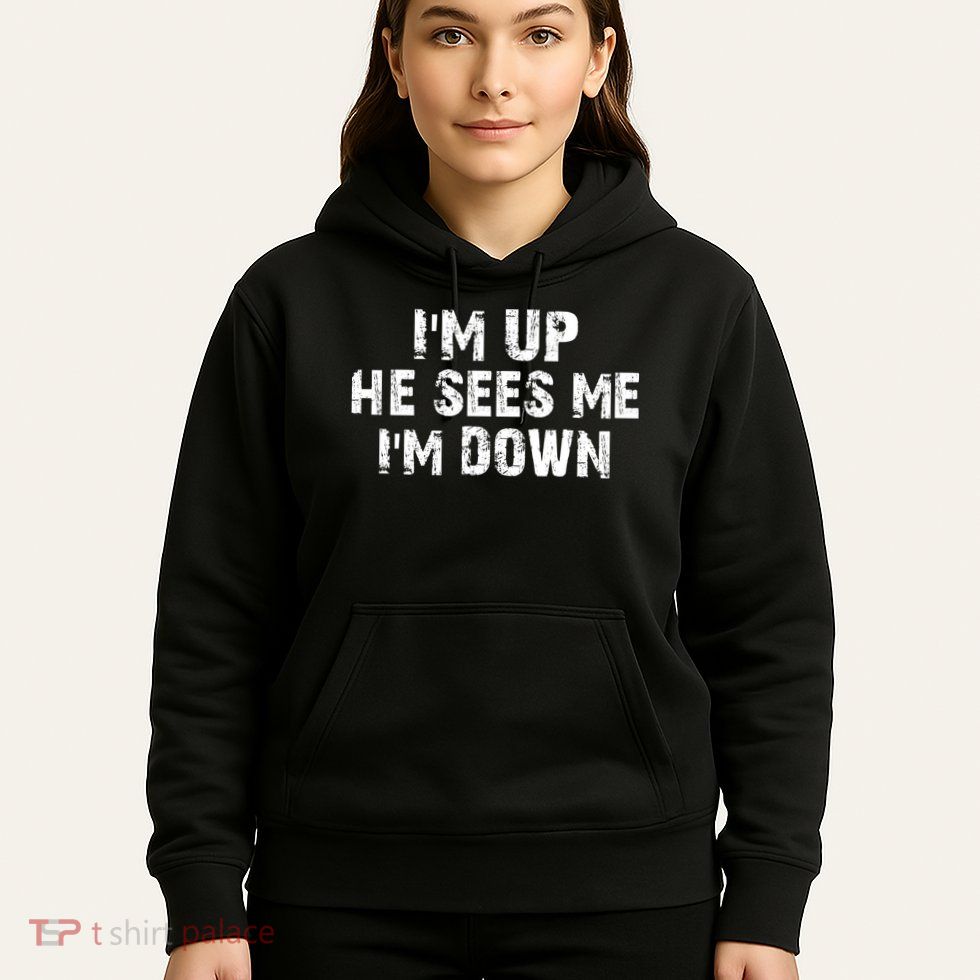 I'm Up He Sees Me I'm Down Hoodie
