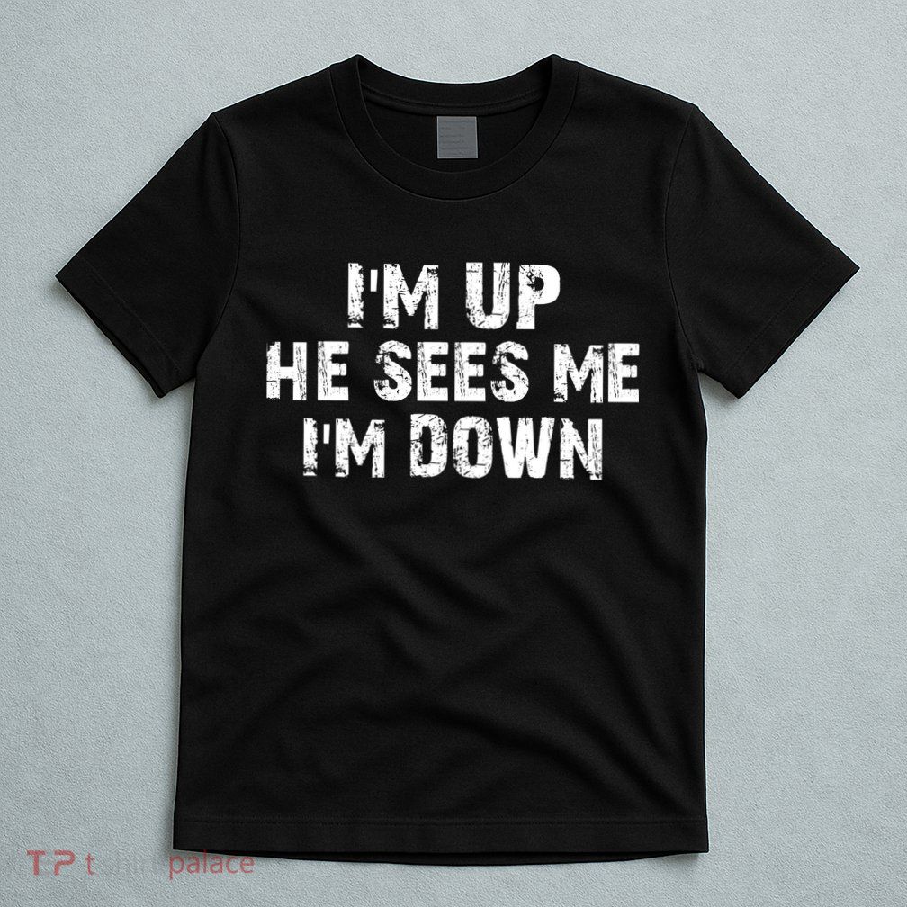 I'm Up He Sees Me I'm Down T-Shirt