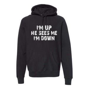 I'm Up He Sees Me I'm Down Premium Hoodie