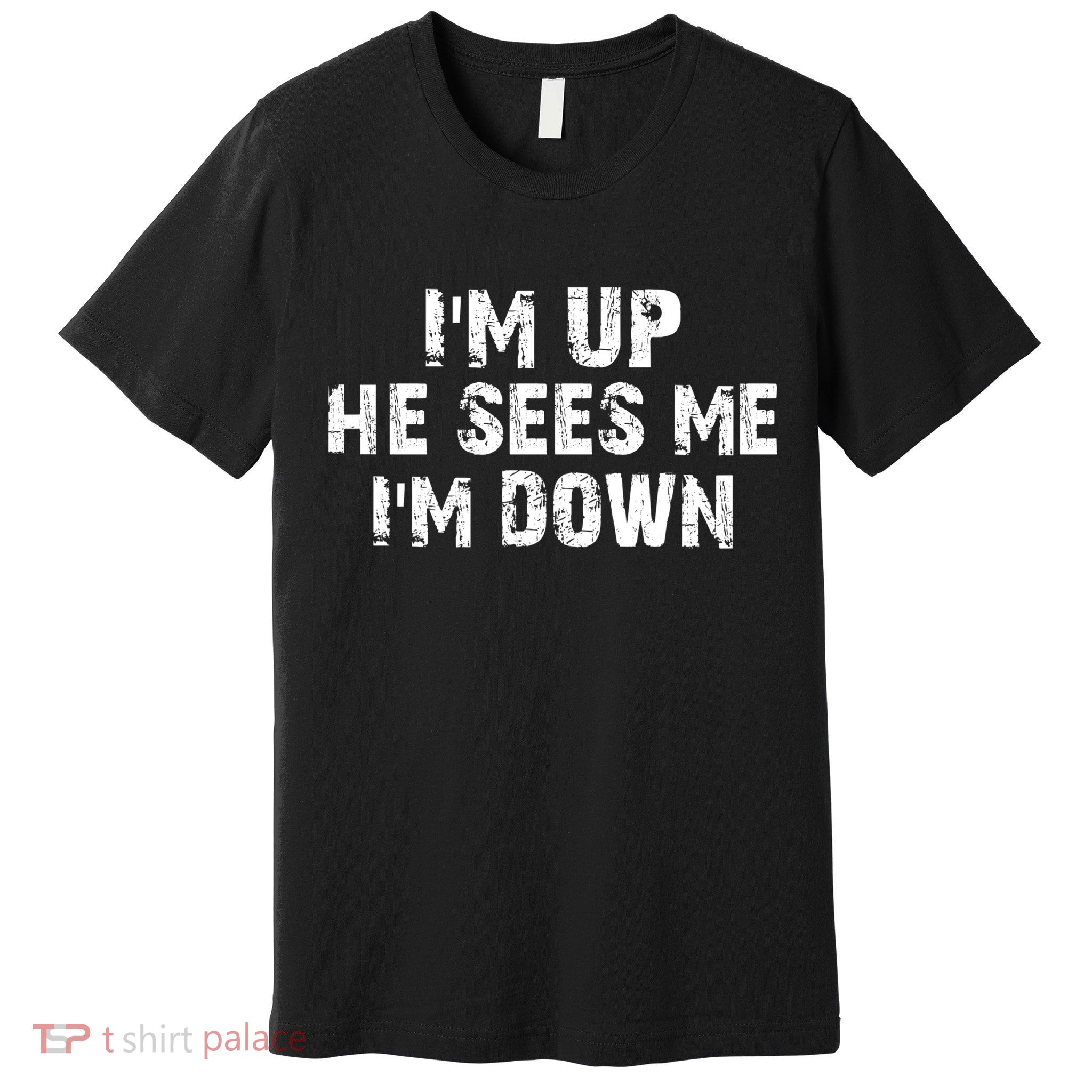 I'm Up He Sees Me I'm Down Premium T-Shirt