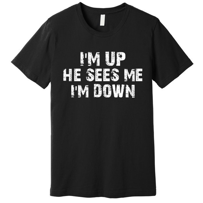 I'm Up He Sees Me I'm Down Premium T-Shirt