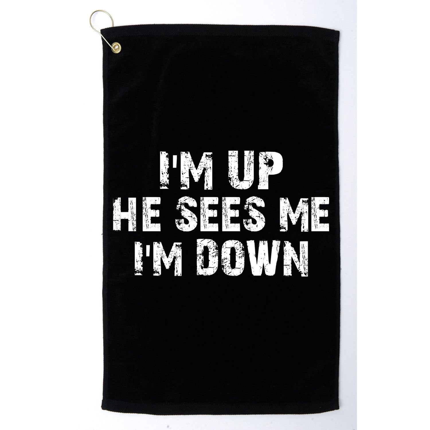 I'm Up He Sees Me I'm Down Golf Towel
