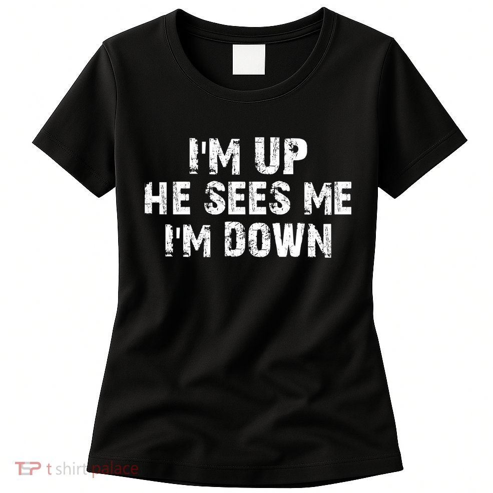 I'm Up He Sees Me I'm Down Womens T-Shirt