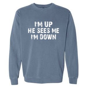 I'm Up He Sees Me I'm Down Garment-Dyed Sweatshirt