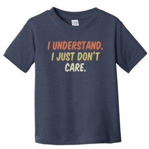 I Understand I Just DonT Care Funny Gift Toddler T-Shirt