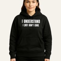 I Understand I Just Don't Care Funny Hoodie