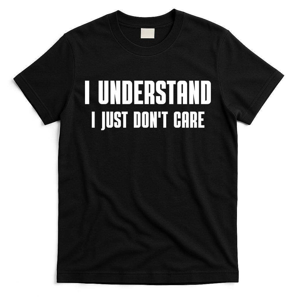 I Understand I Just Don't Care Funny T-Shirt