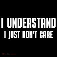 I Understand I Just Don't Care Funny T-Shirt
