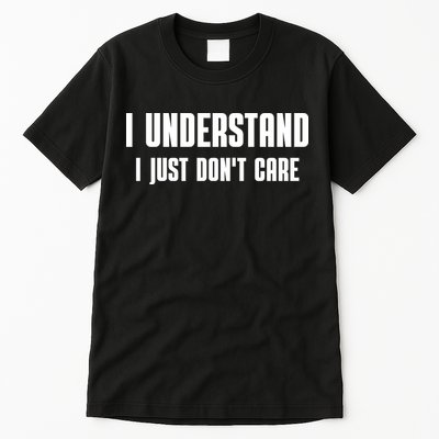 I Understand I Just Don't Care Funny Tall T-Shirt