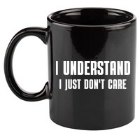I Understand I Just Don't Care Funny 11oz C Handle Ceramic Mug
